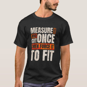 Measure Twice Cut Once, Carpentry And Carving Wood T-Shirt