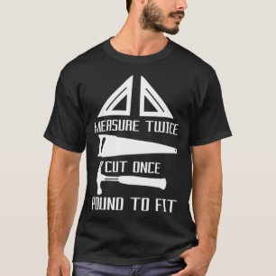 Measure Twice Cut Once Pound To It Woodworker cust T-Shirt