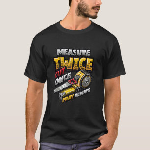 Measure Twice Cut Once Pray Always Handyman Home R T-Shirt