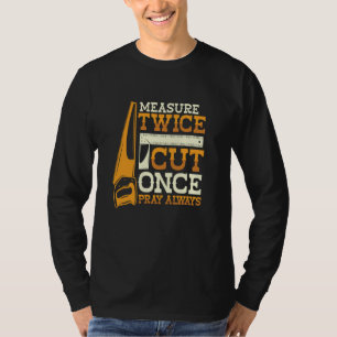 Measure Twice Cut Once Pray Always Handyman Home R T-Shirt