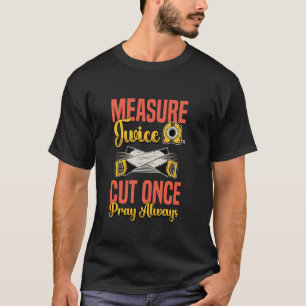 Measure Twice Cut Once Pray Always Handyman Home R T-Shirt
