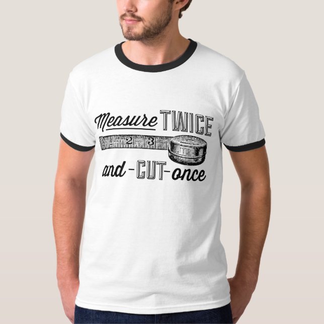 Measure Twice Cut Once Shirt (Front)
