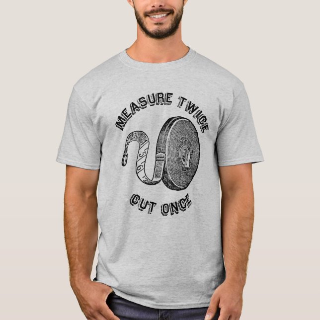 Measure Twice Cut Once Shirt (Front)