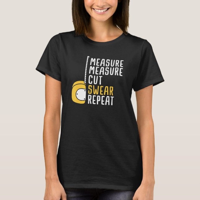 Measure Twice Cut Once Swear Repeat T-Shirt (Front)