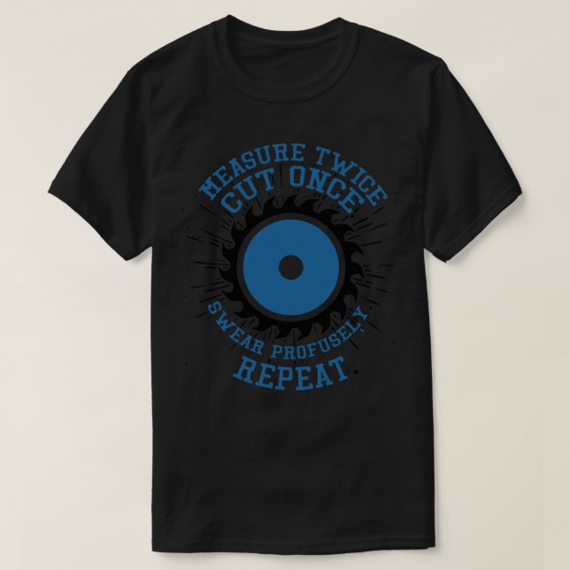 Measure Twice Cut Once T-Shirt (Design Front)