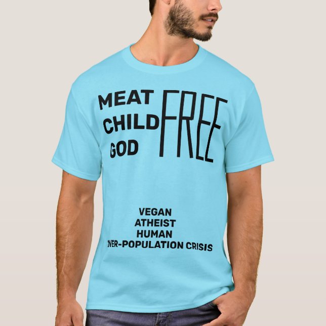 Meat Child God FREE (Vegan Atheist OverPopulation) T-Shirt (Front)