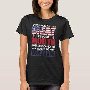 Meat In Your Mouth Youre Going To Want To Swallow T-Shirt