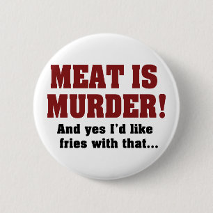Meat Is Murder! And Yes I'd Like Fries With That 6 Cm Round Badge