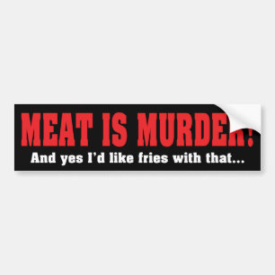 Meat Is Murder! And Yes I'd Like Fries With That Bumper Sticker