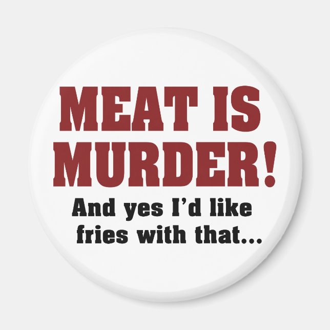 Meat Is Murder! And Yes I'd Like Fries With That Magnet (Front)