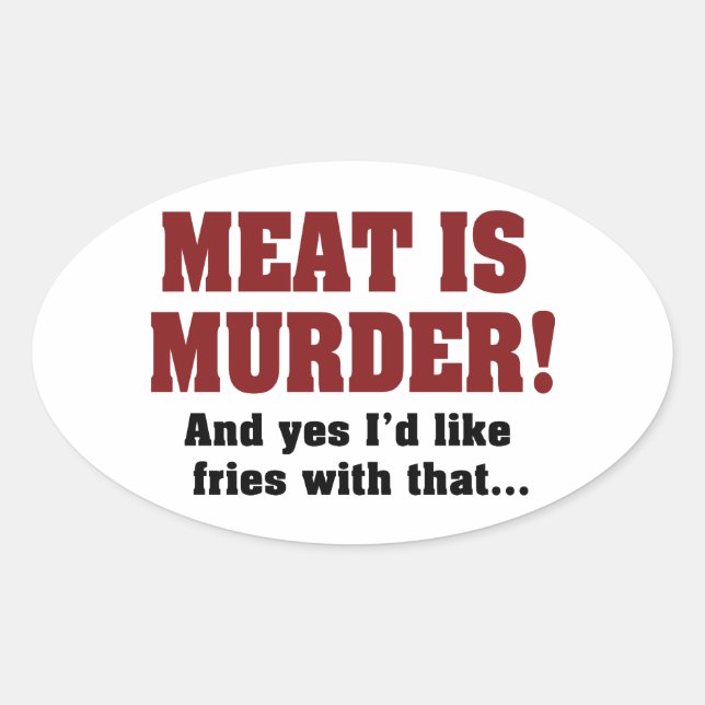 Meat Is Murder! And Yes I'd Like Fries With That Oval Sticker (Front)