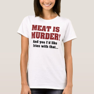 Meat Is Murder! And Yes I'd Like Fries With That T-Shirt