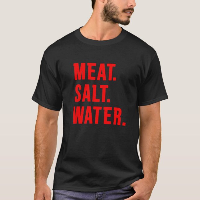 Meat. Salt. Water._1 T-Shirt (Front)