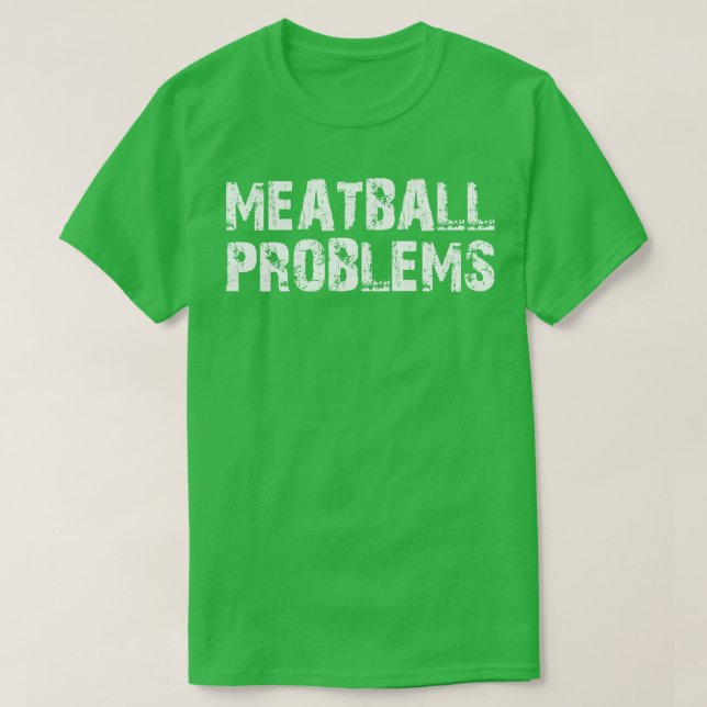 meatball problems T-Shirt (Design Front)