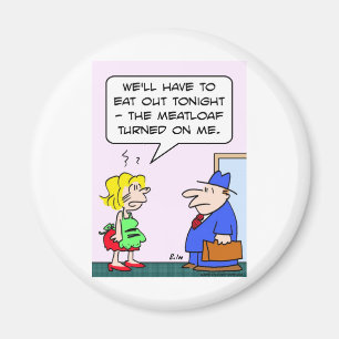 meatloaf turned on me magnet