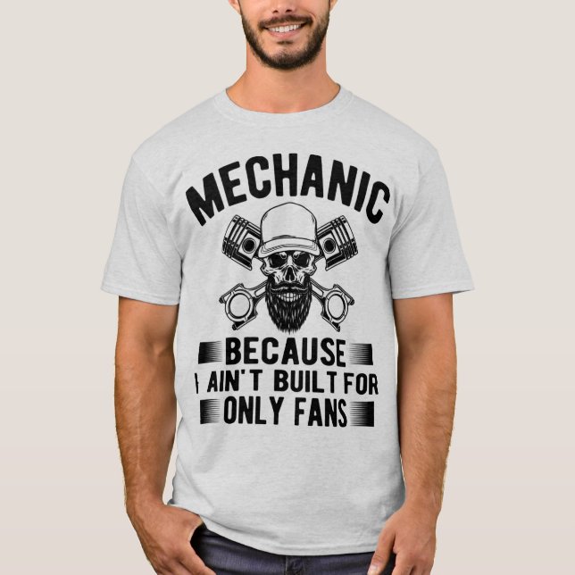 Mechanic Because I Ain’t Built for OnlyFans –Funny T-Shirt (Front)