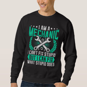 Mechanic Can't Fix Stupid  Repairman Automotive Me Sweatshirt