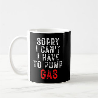 Mechanic Driver Sorry I Have To Pump Gas Coffee Mug