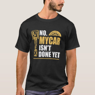 Mechanic Father Day Gift No My Car Isn't Done Yet T-Shirt