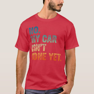 Mechanic Guy No My Car is Not Ready Auto Engine Re T-Shirt