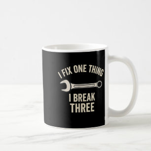 Mechanic Humor - I Fix One Thing, I Break Three  Coffee Mug