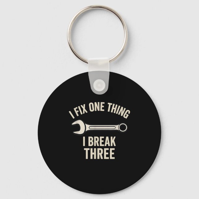 Mechanic Humour - I Fix One Thing, I Break Three  Key Ring (Front)