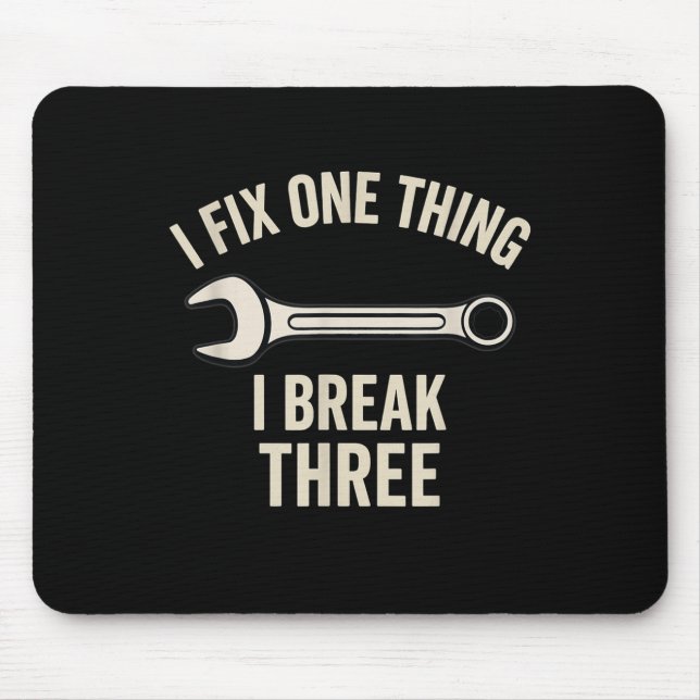 Mechanic Humour - I Fix One Thing, I Break Three  Mouse Pad (Front)