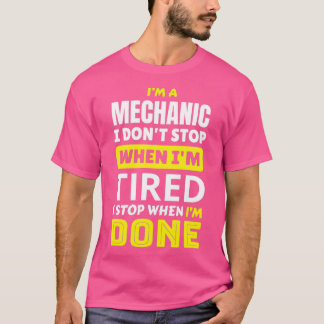Mechanic I dont stop when Im tired I stop when Im  T-Shirt