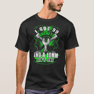 Mechanic  I Got 99 Sockets And A 10mm Ain't One T-Shirt