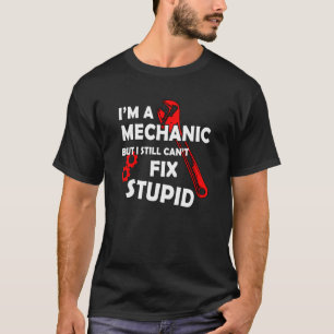 Mechanic Job Pride I'm A Mechanic But I Can't Fix T-Shirt