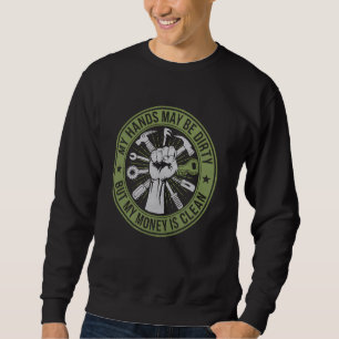Mechanic My Hands May Be Dirty But My Money Is Cle Sweatshirt