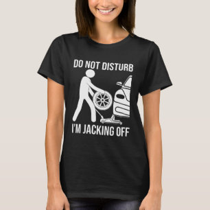 Mechanic Saying Don't Disturb Im Jacking Off T-Shirt