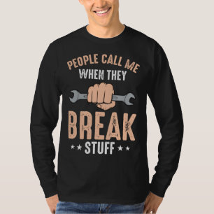 Mechanic Saying People Call Me When They Break Stu T-Shirt