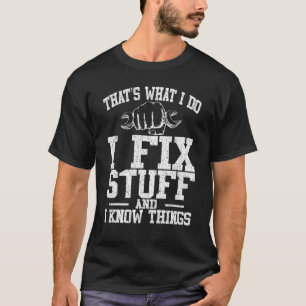 Mechanic That's What I Do I Fix Stuff I Know Thing T-Shirt