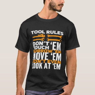 Mechanic Tool Rules Dont Touch Em Borrow Em T-Shirt