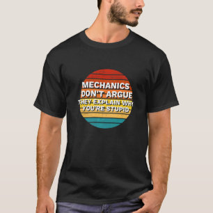 Mechanics Dont Argue The Explain Why You're Stupid T-Shirt