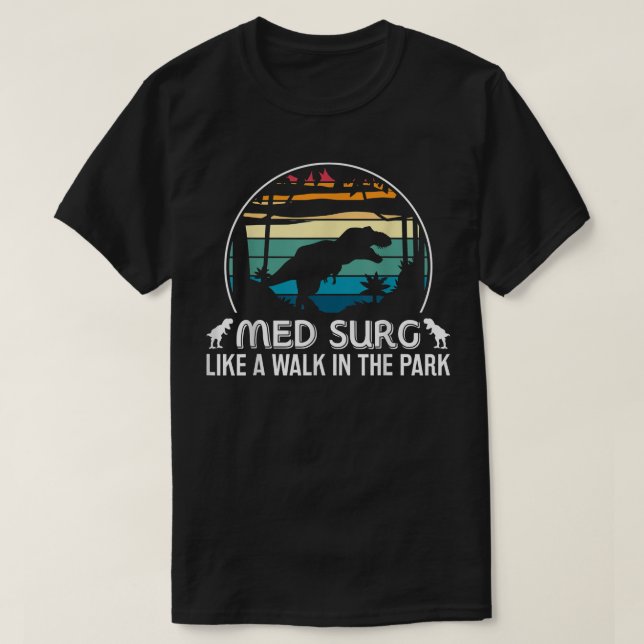 Med Surg Like Walk In Park Funny Med Nurse Dinosau T-Shirt (Design Front)