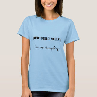 Med-Surg Nurse, I've seen Everything T-Shirt