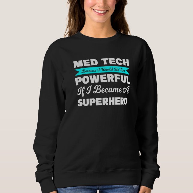 Med Tech Because I Would Be Too Medical   Sweatshirt (Front)