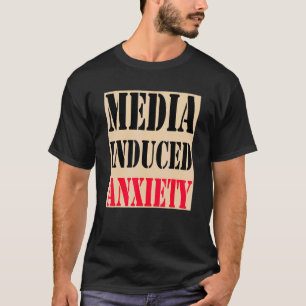 Media Induced Anxiety Quotes & Slogans Political T-Shirt
