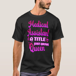 Medical Assistant A Title Just Above Queen Cute CM T-Shirt