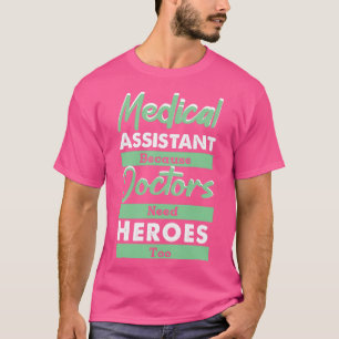 Medical Assistant Because Doctors Need Heroes Too  T-Shirt