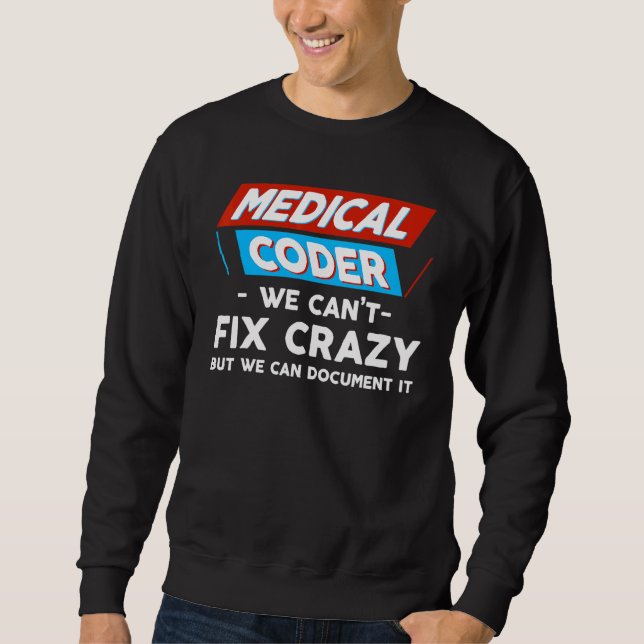 Medical Coder We Can't Fix Crazy But We Can Docume Sweatshirt (Front)