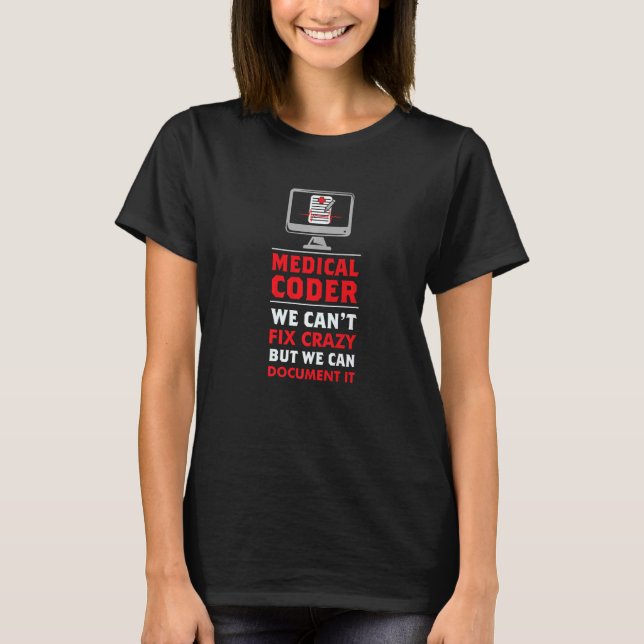 Medical Coder We Can't Fix Crazy But We Can Docume T-Shirt (Front)