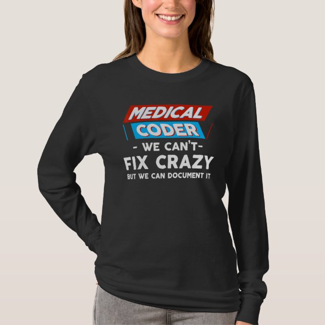 Medical Coder We Can't Fix Crazy But We Can Docume T-Shirt (Front)