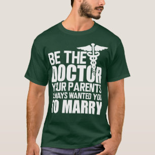 Medical Doctor Be the doctor your parents always w T-Shirt