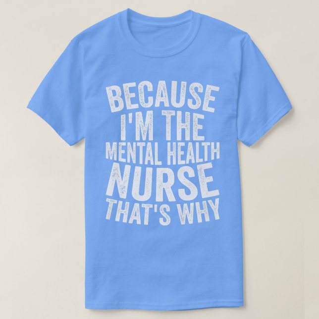 Medical Hospital - Because I'm The Mental Health N T-Shirt (Design Front)