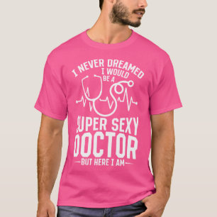 Medical Humour I Never Dreamed I Would Be A Super T-Shirt