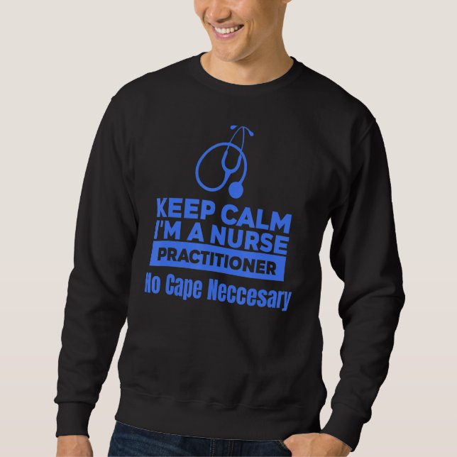Medical Keep Calm Im A Nurse Practitioner No Cape  Sweatshirt (Front)