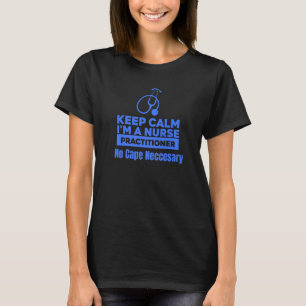 Medical Keep Calm Im A Nurse Practitioner No Cape  T-Shirt